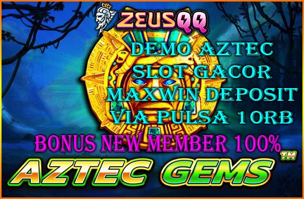 ZEUSQQ : Demo Aztec Slot Gacor Maxwin Deposit Via Pulsa 10rb